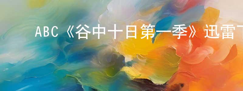曹日平的动漫综艺大全,ABC《谷中十日第一季》迅雷下载/在线观看/百度云-犯罪/历史载-美剧天堂